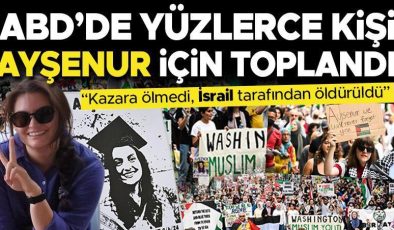 ABD’de yüzlerce kişi Ayşenur için toplandı: Kazara ölmedi, İsrail güçleri tarafından öldürüldü!