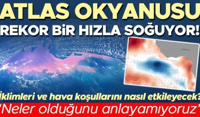 Atlas Okyanusu rekor bir hızla soğuyor! ‘Neler olduğunu hâlâ anlayamıyoruz’ | İklimleri ve hava koşullarını nasıl etkileyecek?