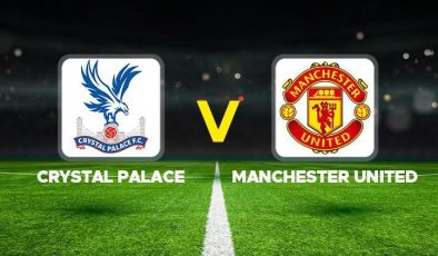 Crystal Palace – Manchester United maçı ne zaman, saat kaçta, hangi kanalda? Premier Lig Crystal Palace Manchester United maçı canlı izle