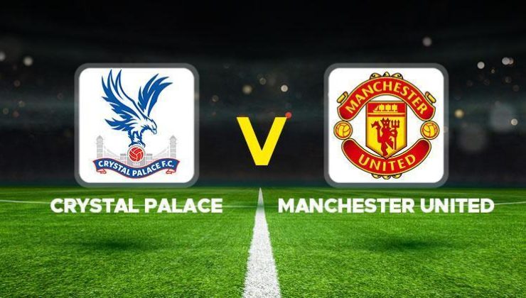 Crystal Palace – Manchester United maçı ne zaman, saat kaçta, hangi kanalda? Premier Lig Crystal Palace Manchester United maçı canlı izle