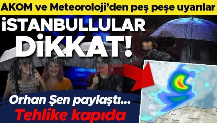 İstanbullular dikkat! AKOM ve Meteoroloji’den peş peşe uyarılar… Sağanak yağışlar kuvvetli olacak