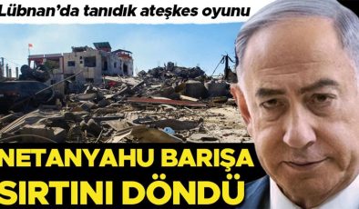 Lübnan’da tanıdık ateşkes oyunu: Netanyahu barışa sırtını döndü