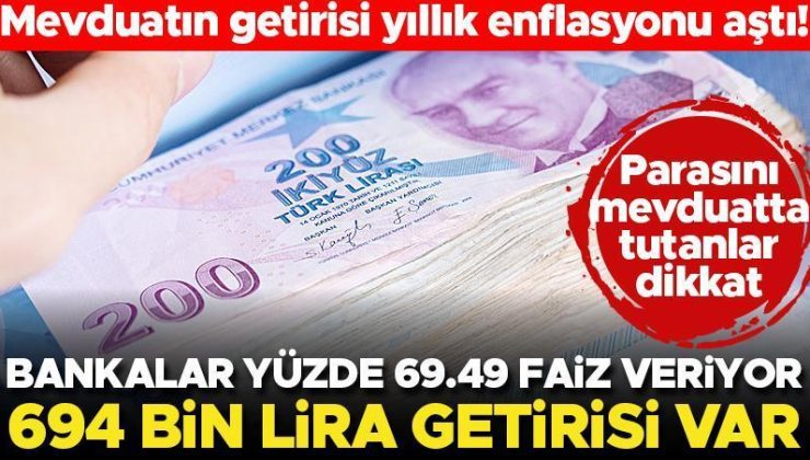 Mevduatın getirisi yıllık enflasyonu aştı! Bankalar yüzde 69.49 faiz veriyor