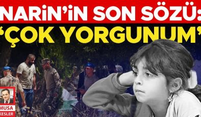 Narin’in son sözü: ‘Çok yorgunum’