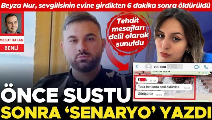 Önce sustu sonra ‘senaryo’ yazdı… Beyza Nur, sevgilisinin evine girdikten 6 dakika sonra öldürüldü