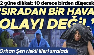 Orhan Şen riskli illeri sıraladı: 2 güne dikkat! ‘Sıradan bir hava olayı değil’