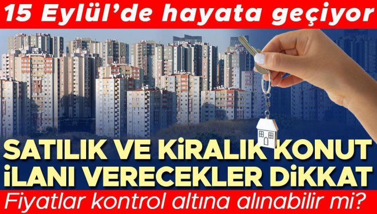 Satılık ve kiralık konut ilanı verecekler dikkat: 15 Eylül’de hayata geçiyor! Doğrulanmış İlan Düzenlemesi neleri değiştirecek? Fiyatlar kontrol altına…