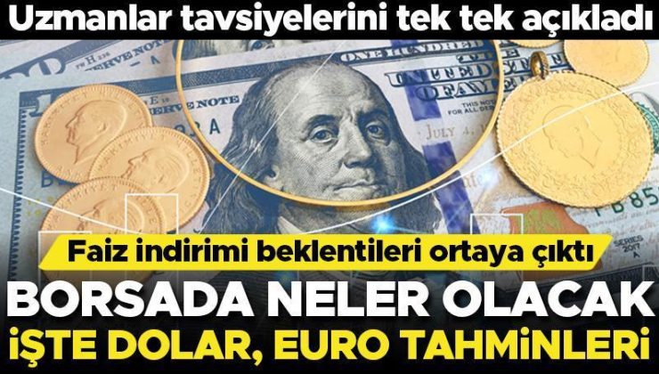 Uzmanlardan borsa, altın, dolar, fon tavsiyesi… İşte önemli tahminler