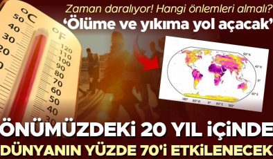 Zaman daralıyor: Önümüzdeki 20 yıl içinde dünyanın yüzde 70’i etkilenecek! Dayanılmaz sıcaklar, ani seller ve daha fazlası…