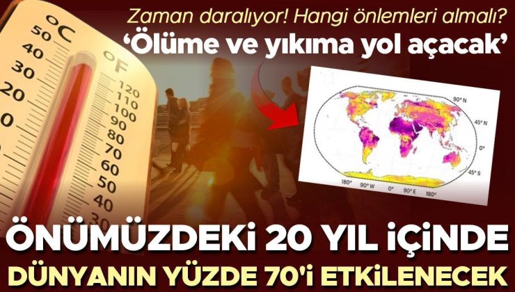 Zaman daralıyor: Önümüzdeki 20 yıl içinde dünyanın yüzde 70’i etkilenecek! Dayanılmaz sıcaklar, ani seller ve daha fazlası…