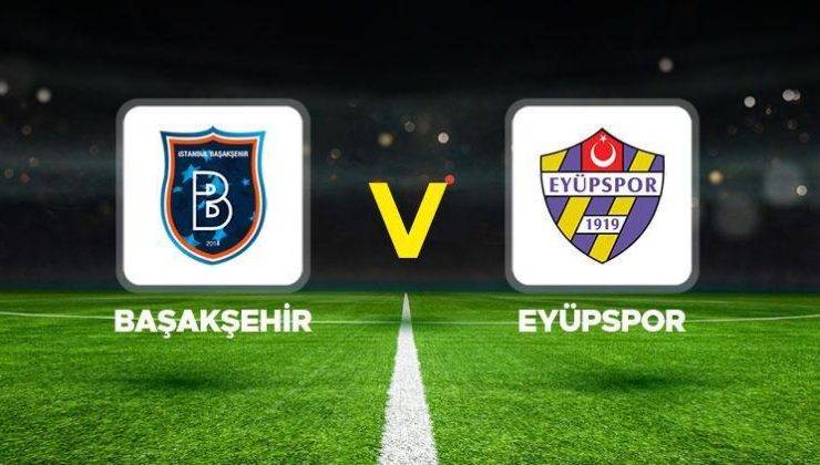 Başakşehir-Eyüpspor maçı canlı izle: Başakşehir-Eyüpspor maçı ne zaman, saat kaçta, hangi kanalda?