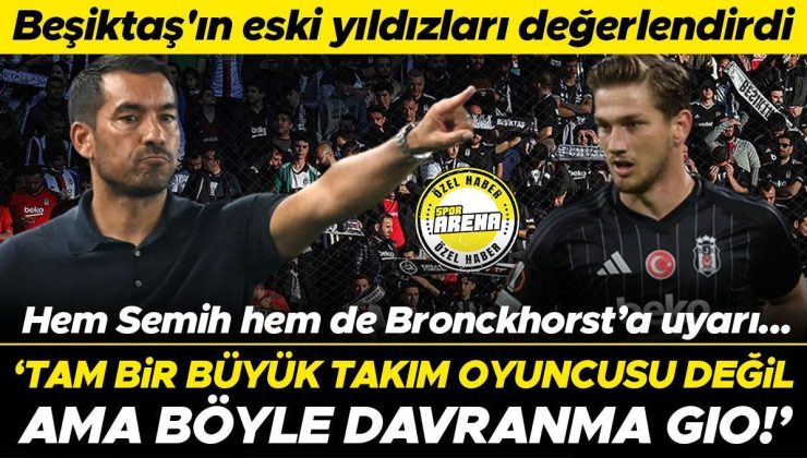 Beşiktaş’ın eski yıldızları değerlendirdi! Bronckhorst ve Semih Kılıçsoy’a uyarı: Tam bir büyük takım oyuncusu değil ama böyle davranma Gio