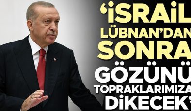 Cumhurbaşkanı Erdoğan: İsrail, Lübnan’dan sonra gözünü topraklarımıza dikecek