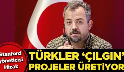 Stanford yöneticisi Hizal: Türkler ‘çılgın’ projeler üretiyor