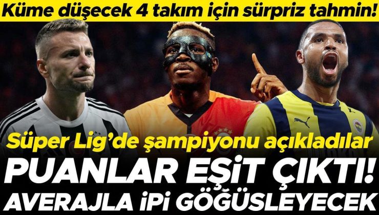 Süper Lig’in şampiyonunu ve küme düşecek takımları açıkladılar! Galatasaray, Fenerbahçe ve Beşiktaş…