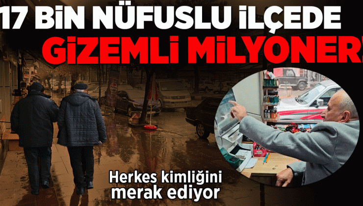 17 bin nüfuslu ilçede gizemli milyoner: Herkes kimliğini merak ediyor!