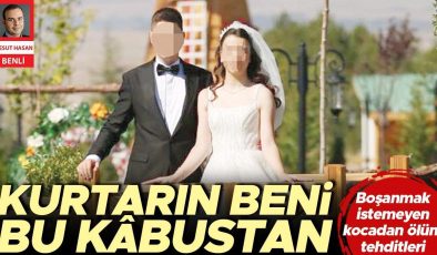 Beyza’nın kâbusu… Boşanmak istemeyen kocadan ölüm tehditleri