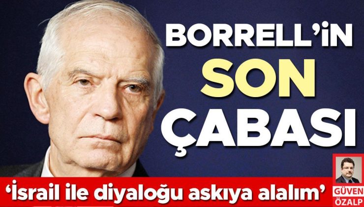 Borrell’in son çabası: ‘İsrail ile diyaloğu askıya alalım’