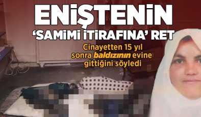 Eniştenin ‘samimi itirafına’ ret! Cinayetten 15 yıl sonra baldızının evine gittiğini söyledi