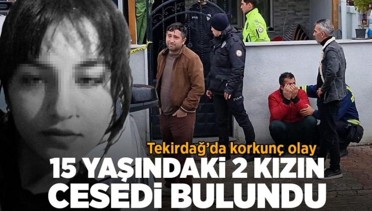 SON DAKİKA HABERLER: Evde cesetleri bulundu! Tekirdağ’daki iki kız neden öldü, belli oldu mu?