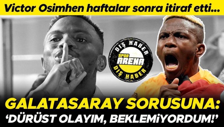 Victor Osimhen’den Galatasaray itirafı: Dürüst olmam gerekirse beklediğim bir şey değildi | İstanbul’a ayak bastığımda…